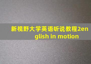 新视野大学英语听说教程2english in motion